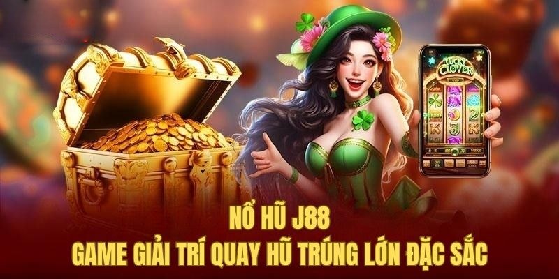 Nổ hũ J88 quay thưởng nhanh trúng tiền lớn